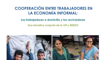 COOPERACIÓN ENTRE TRABAJADORES  EN LA ECONOMÍA INFORMAL: Los trabajadores a domicilio y los recicladores: Una iniciativa conjunta de la OIT y WIEGO