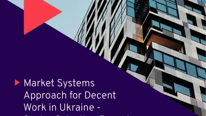 Market Systems Approach for Decent Work in Ukraine - Sector Selection Report. Prioritising the pathway for vulnerable workers in economic reconstruction