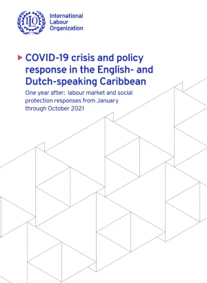 Cover for publication COVID-19 crisis and policy response in the English- and Dutch-speaking Caribbean. One year after: labour market and social protection responses from January through October 2021