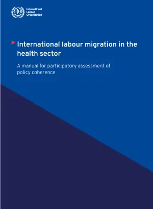 International labour migration in the health sector - A manual for participatory assessment of policy coherence