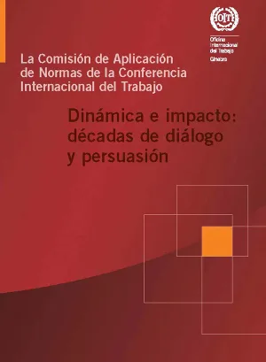 Página de cobertura de la publicación  "La Comisión de Aplicación de Normas de la Conferencia Internacional del Trabajo - Dinámica e impacto: décadas de diálogo y persuasión"