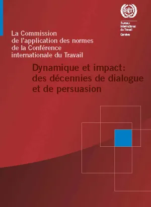 Page de couverture de la publication "La Commission de l’application des normes de la Conférence internationale du Travail - Dynamique et impact: des décennies de dialogue et de persuasion"