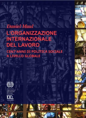 Copertina L’Organizzazione Internazionale del Lavoro. Cent’anni di politica sociale a livello globale