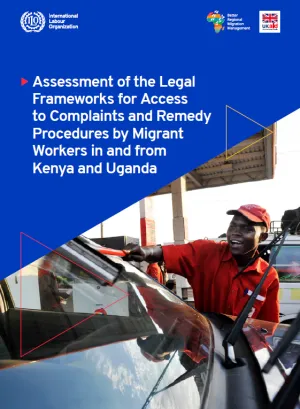 Assessment of the Legal Frameworks for Access to Complaints and Remedy Procedures by Migrant Workers in and from Kenya and Uganda