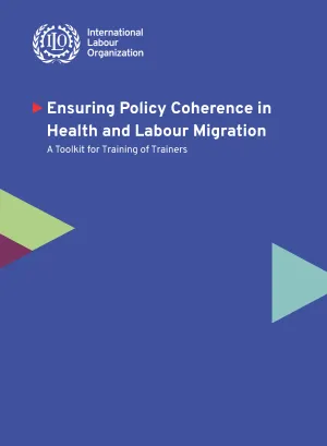 Cover - Ensuring Policy Coherence in Health and Labour Migration - A Toolkit for Training of Trainers